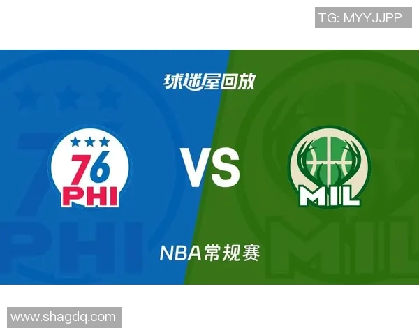 76人对阵雄鹿精彩全场回放分析与战术解读